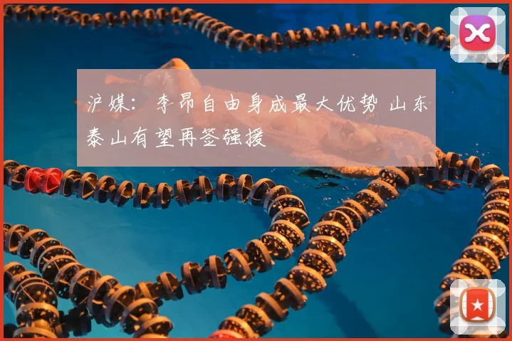 沪媒：李昂自由身成最大优势 山东泰山有望再签强援